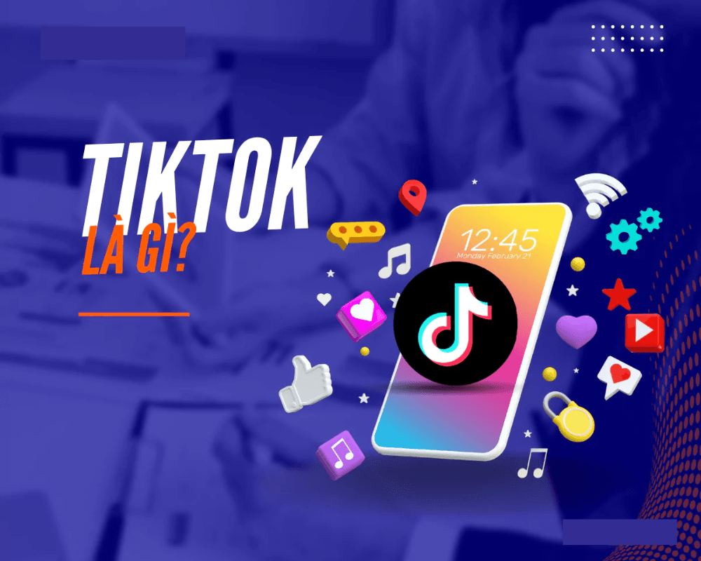 TikTok Là Gì? Giới Thiệu Chi Tiết Cách Hoạt Động Của TikTok 2023